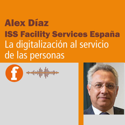 Alex Díaz (ISS Facility Services): La digitalización al servicio de las personas. Podcast.