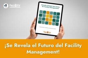 ¡Se revela el futuro del Facility Management! | Presentación del Estudio de mercado que redefine el Facility Management