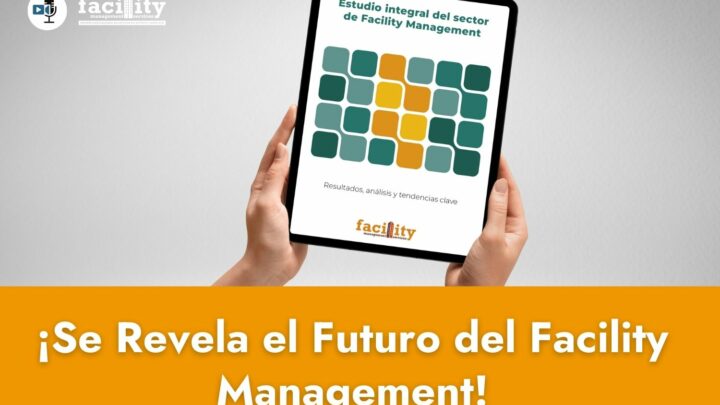 ¡Se revela el futuro del Facility Management! | Presentación del Estudio de mercado que redefine el Facility Management